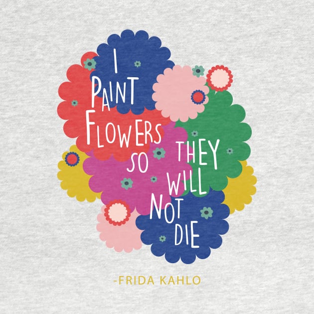 Colorful flowers Frida Kahlo saying quote by sugarcloudlb-studio